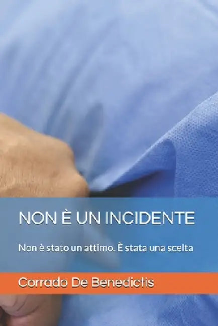 Non È Un Incidente: Non è stato un attimo. È stata una scelta by Corrado de Benedictis