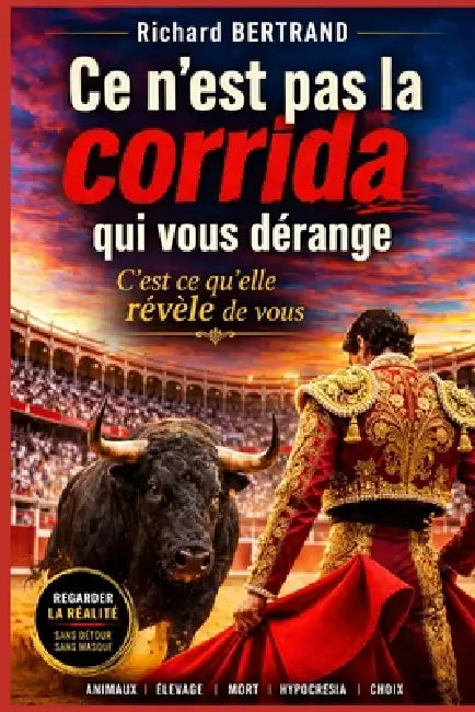 CE n'Est Pas La Corrida Qui Vous Derange: C'Est CE Qu'elle Revele de Vous by Richard Bertrand