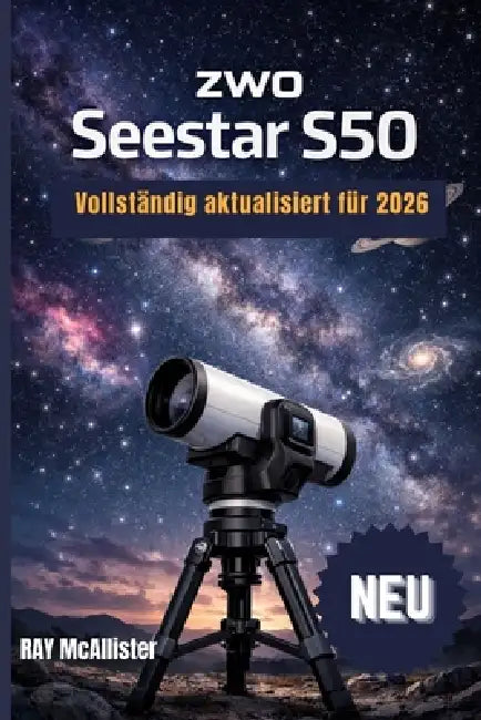 ZWO Seestar S50 Benutzerhandbuch 2026: Intelligente Astrofotografie leicht gemacht: Eine Schritt-für-Schritt-Anleitung zur Kartierung des Nachthimmels by Ray McAllister, Ray McAllister