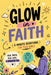 Glow in Faith: 5-Minute Devotions for Teen Girls to Build Confidence, Strength & a Strong Relationship with God by Zid X. Feelz