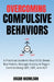 Overcoming Compulsive Behaviours: A Practical Guide to Stop OCD, Break Bad Habits, Manage Anxiety & Regain Control Using CBT, DBT, and ACT by Oscar Nicholson