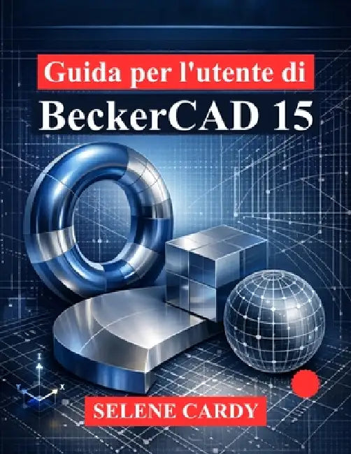 Guida per l'utente di BeckerCAD 15 by Selene Cardy