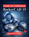 Guide de l'utilisateur BeckerCAD 15: Manuel complet du dessin 2D, de la modélisation 3D et de la conception paramétrique by Selene Cardy