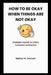 How to Be Okay When Things Are Not Okay: Finding Peace in Life's Hardest Moments by Nathan M. Johnson