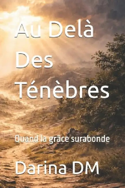 Au Delà Des Ténèbres: Quand la grâce surabonde by Darina DM