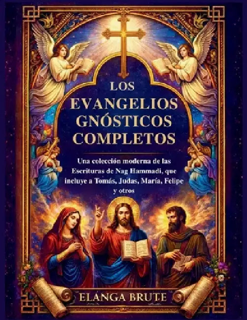 De complete gnostische evangeliën: Een moderne verzameling van de Nag Hammadi-geschriften, waaronder die over Thomas, Judas, Maria, Filippus en andere by Elanga Brute