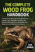 The Complete Wood Frog Handbook: A Practical Guide to Wood Frog Behavior, Habitat, Care, Seasonal Survival, and Responsible Long-Term Stewardship for by Carol M. Vega