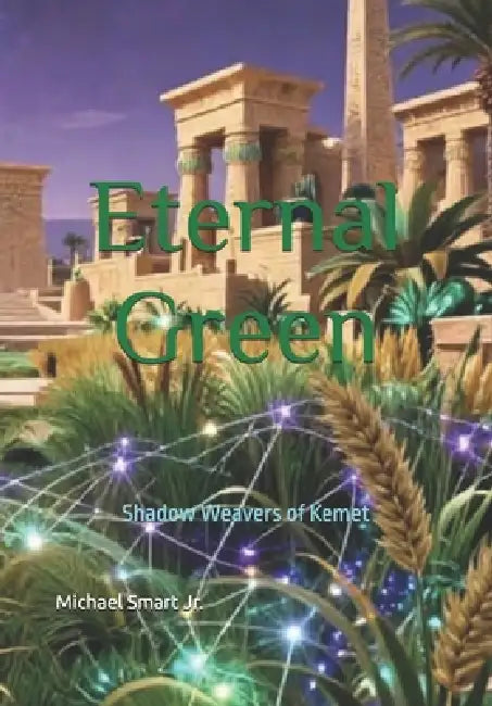 Eternal Green: Shadow Weavers of Kemet by Jr. Smart Michael
