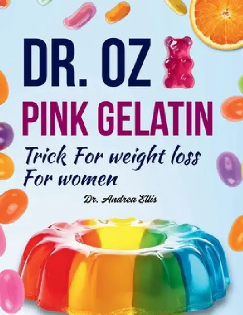 Dr. Oz Pink Gelatin Trick For weight loss For women: Discover Simple, Natural Ways to Shed Pounds and Boost Energy by Andrea Ellis