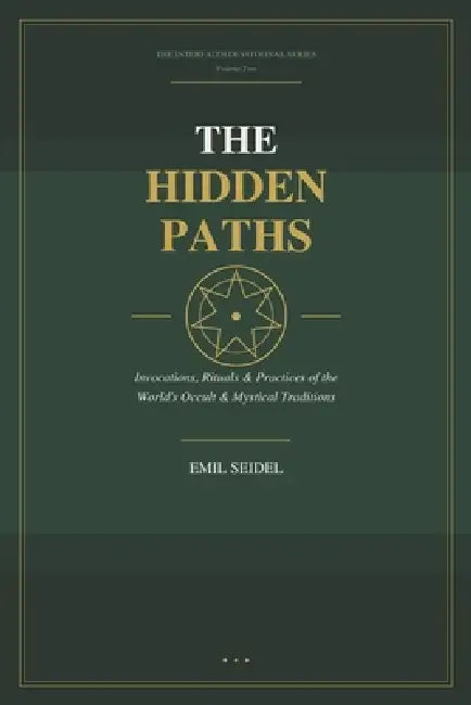 The Hidden Paths - Interfaith Devotional Series Vol. 2: Invocations, Rituals & Practices of the World's Occult & Mystical Traditions by Emil Seidel