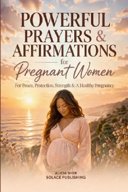 Powerful Prayers & Affirmations for Pregnant Women: For Peace, Protection, Strength & a Healthy Pregnancy by Solace Publishing