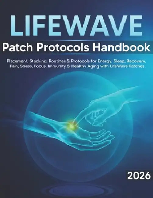 LifeWave Patch Protocols Handbook: Step-by-Step Placement, Stacking, and Daily Routines for Energy, Sleep, Recovery, Pain Comfort, Stress Balance, Foc by Kara Ellison