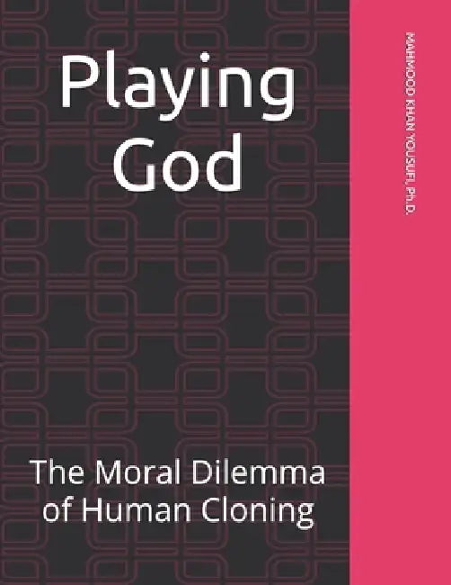 Playing God: The Moral Dilemma of Human Cloning by Mahmood Khan Yousufi