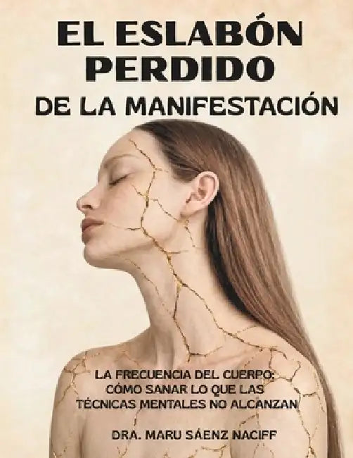El Eslabón Perdido de la Manifestación: La Frecuencia del Cuerpo: Cómo Sanar lo que las Técnicas Mentales No Alcanzan by Maru Saenz Naciff
