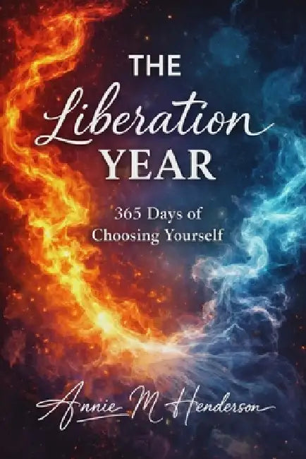 The Liberation Year: 365 Days of Choosing Yourself by Annie M. Henderson