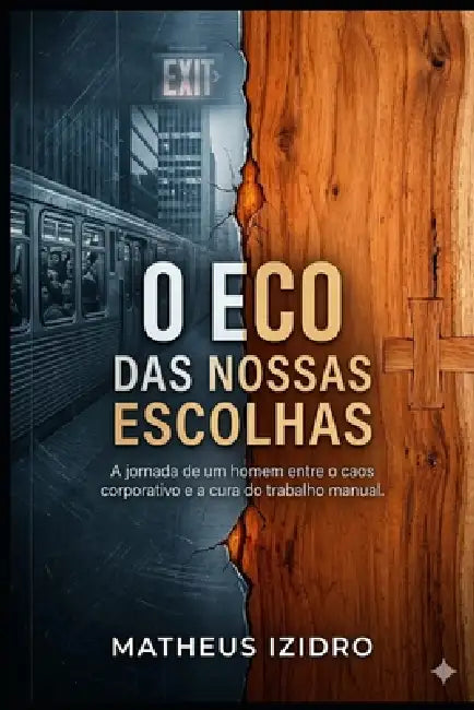 O eco das nossas escolhas: A jornada de um homem entre o caos corporativo e a cura do trabalho manual by Matheus Izidro