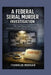 A Federal Serial Murder Investigation: The Israel Keyes Case Investigation, Evidence, Arrest, and Court Proceedings by Franklin Morgan