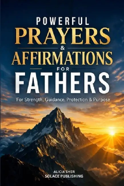 Powerful Prayers & Affirmations for Fathers: For Strength, Guidance, Protection & Purpose by Solace Publishing