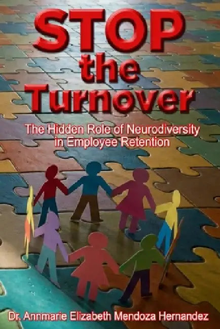 Stop the Turnover: The Hidden Role of Neurodiversity in Employee Retention by José Neyra Valadez, Annmarie Eliza Mendoza Hernandez