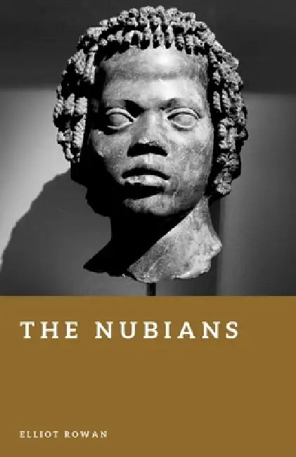The Nubians: Kingdoms and Culture of the Upper Nile by Elliot Rowan