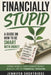 Financially Stupid: A Guide on How to Be Smart with Money by Jennifer Shortridge