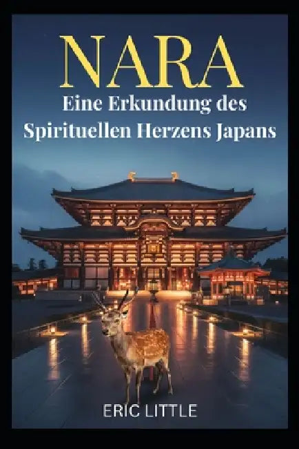 Nara: Eine Erkundung des Spirituellen Herzens Japans by Eric Little