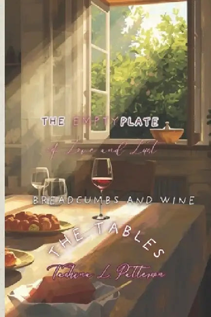 Breadcrumbs and Wine-The Empty Plate of Love and Lust: The Tables by Tashina L. Patterson