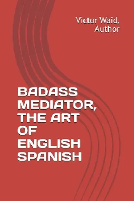 Badass Mediator, the Art of English Spanish by Victor Waid