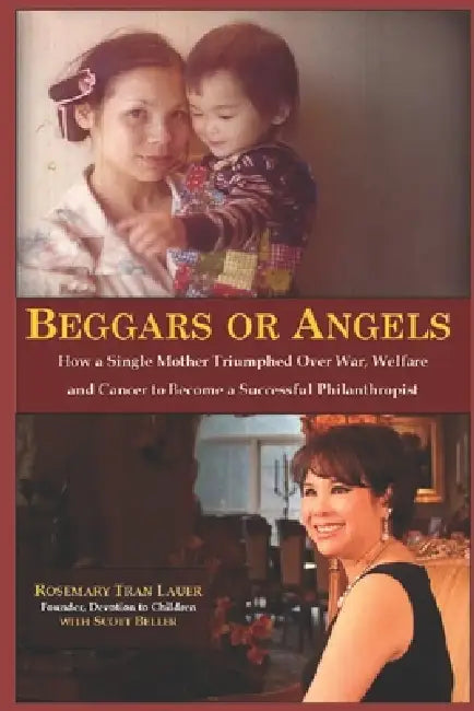 Beggars or Angels: How a Single Mother Triumphed Over War, Welfare and Cancer to Become a Successful Philanthropist by Rosemary Lauer