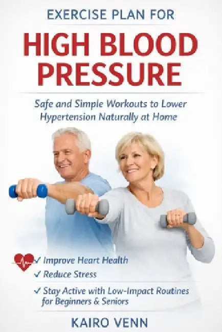 Exercise Plan for High Blood Pressure; safe and simple workouts to lower hypertension at home: Improve Heart Health, Reduce Stress, and Stay Active wi by Kairo Venn