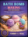 Bath Bomb Making for Beginners: Simple, Step-By-Step Recipes For Crafting Custom Bath Bombs For Relaxation, Fun, And Self-Care. by Tommy A. Real