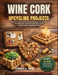 Wine Cork Upcycling Projects: Creative Projects and Practical Techniques for Turning Everyday Corks into Functional Home Decor and Meaningful Handmade by Tommy A. Real