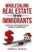 Wholesaling Real Estate for New Immigrants: A Step-by-Step Guide to No-Money-Down Deals by Gabin K. Ntwali