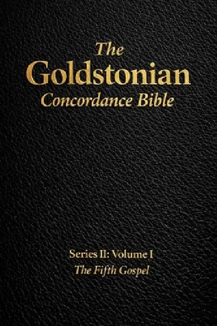 The Goldstonian Concordance Bible Volume II: The Fifth Gospel by Justin Goldston