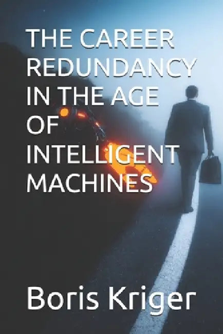 The Career Redundancy in the Age of Intelligent Machines by Boris Kriger
