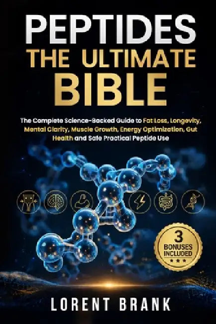 Peptides the Ultimate Bible: The Complete Science-Backed Guide to Fat Loss, Longevity, Mental Clarity, Muscle Growth, Energy Optimization, Gut Health by Lorent Brank