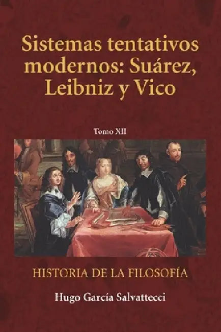 Sistemas tentativos modernos: Suárez, Leibniz y Vico: TOMO XII by Hugo García Salvattecci