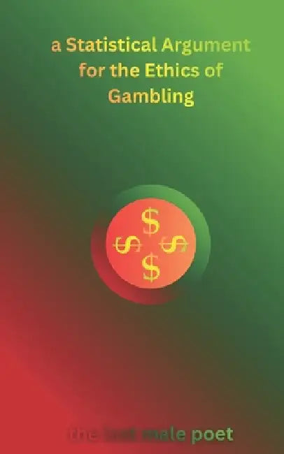 A Statistical Argument for the Ethics of Gambling by Last Male Poet