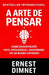 A Arte de Pensar: Como Desenvolver Foco, Inteligência e Criatividade em um Mundo Distraído by G. S. a., Ernest Dimnet