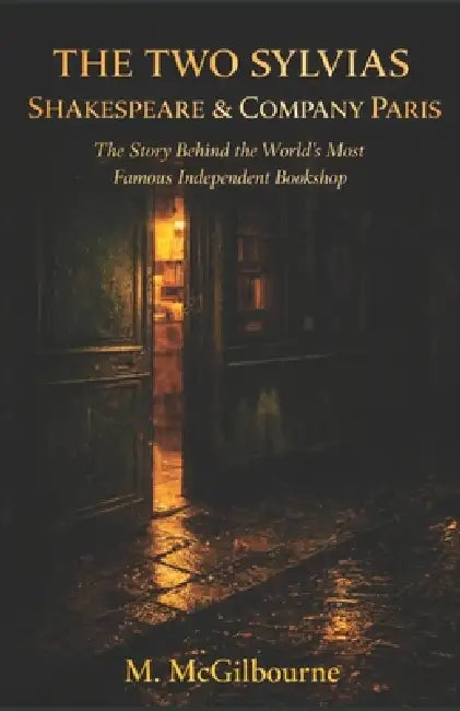 The Two Sylvias Shakespeare & Company Paris: The Story Behind the World's Most Famous Independent Bookshop 1919 - by Michael McGilbourne
