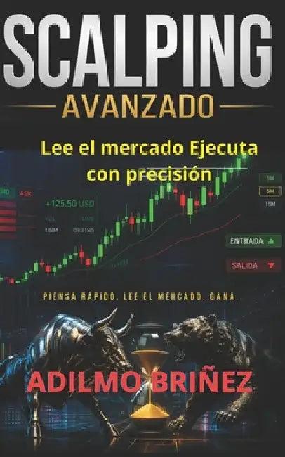 Scalping Avanzado: Lee El Mercado. Ejecuta Con Precisión by Adilmo Briñez