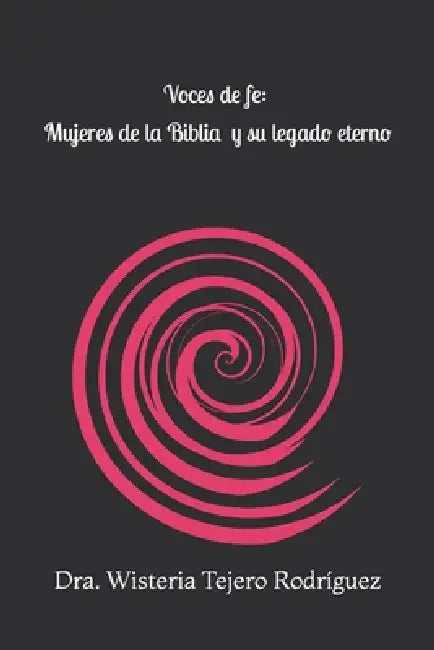Voces de Fe: Mujeres de la Biblia y su legado eterno by Dra Wisteria Tejero Rodríguez