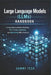Large Language Models (LLMs) Handbook: A Comprehensive Guide to Building, Fine-Tuning, Deploying, and Optimizing LLMs in Production by Sammy Tech