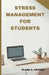 Stress Management For Students: Balancing School, Work, Family, Relationships and Personal Responsibilities by Olara O. Artiste