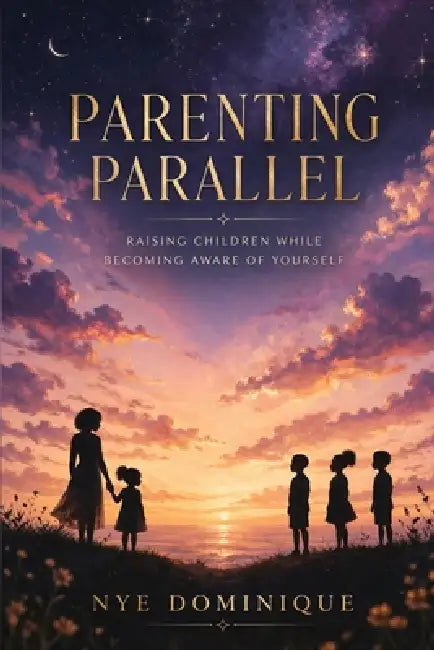 Parenting Parallel: Raising children while becoming aware of yourself by Nye Dominique