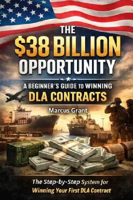 The $38 Billion Opportunity: A Beginner's Guide to Winning DLA Contracts by Marcus Grant