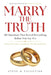 Marry the Truth: 300 Questions That Reveal Everything Before You Say Yes. Because Love Alone Is Never Enough by Steve M. Valentine