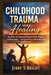 Childhood Trauma and Healing: How Early Life Experiences Shape the Brain, Behavior, and Relationships-and Proven Steps to Break the Cycle and Recover by Jerry S. Bright