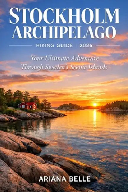 Stockholm Archipelago Hiking Guide 2026: Your Ultimate Adventure Through Sweden's Scenic Islands by Ariana Belle