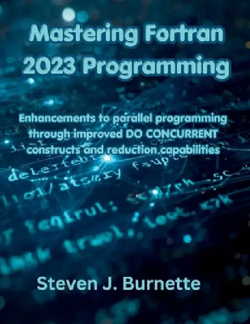 Mastering Fortran 2023 Programming: Enhancements to parallel programming through improved DO CONCURRENT constructs and reduction capabilities by Steven J. Burnette